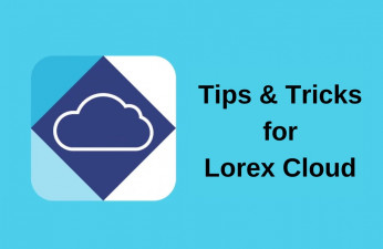 Get the Best Lorex Cloud Experience